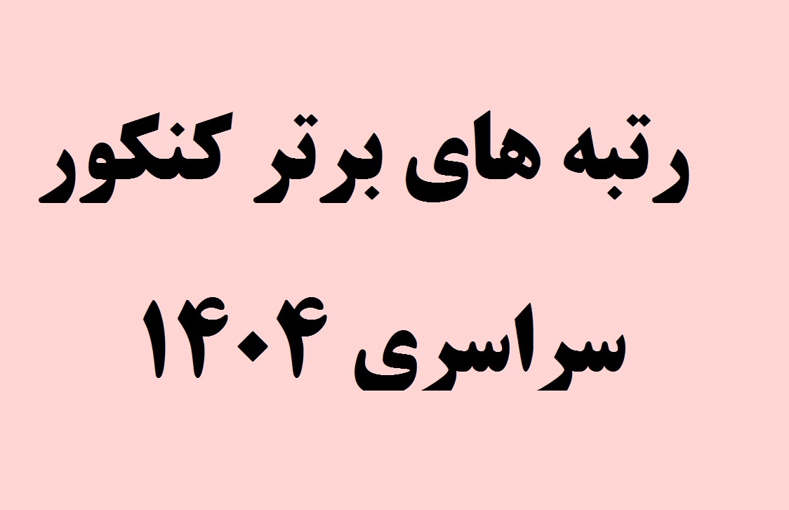 رتبه های برتر کنکور سراسری ۱۴۰۴ معرفی شدند